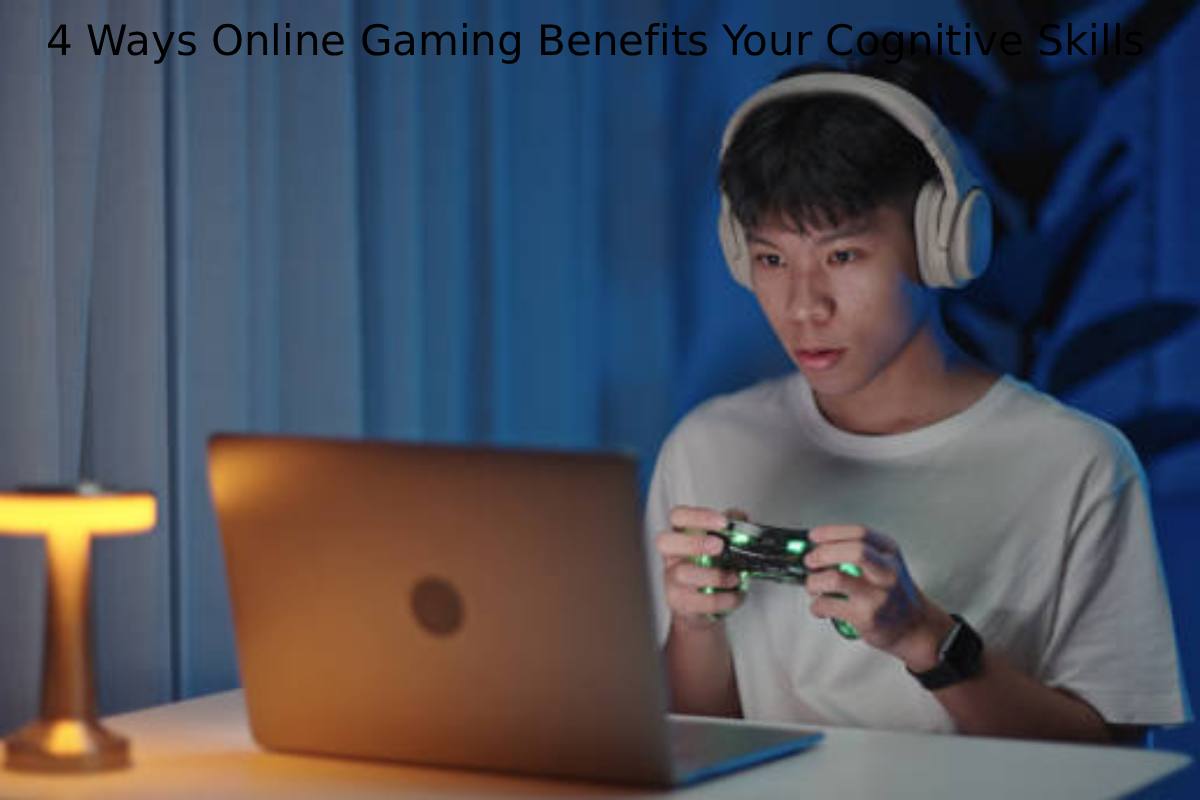 4 Ways Online Gaming Benefits Your Cognitive Skills