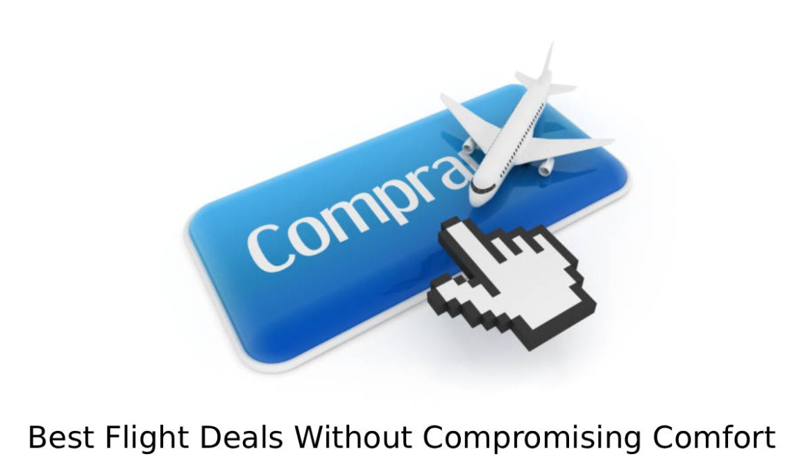 How to Find the Best Flight Deals Without Compromising Comfort